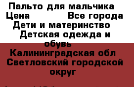 Пальто для мальчика › Цена ­ 3 000 - Все города Дети и материнство » Детская одежда и обувь   . Калининградская обл.,Светловский городской округ 